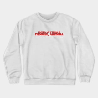 I burned a lot of bridges in Phoenix, Arizona Crewneck Sweatshirt